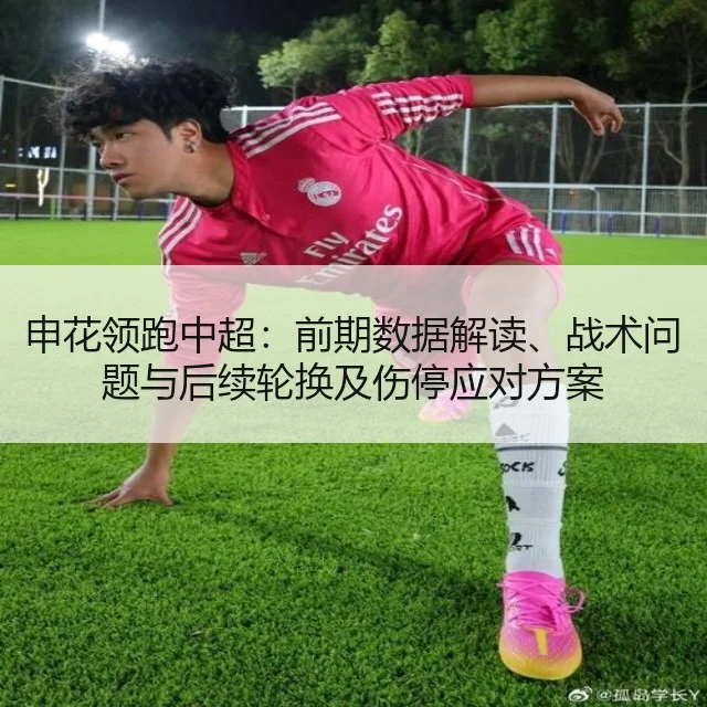 申花领跑中超：前期数据解读、战术问题与后续轮换及伤停应对方案